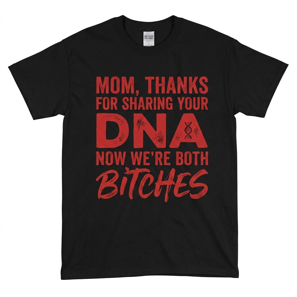 Thanks For Sharing Your DNA Now We're Both Bitches T-Shirt