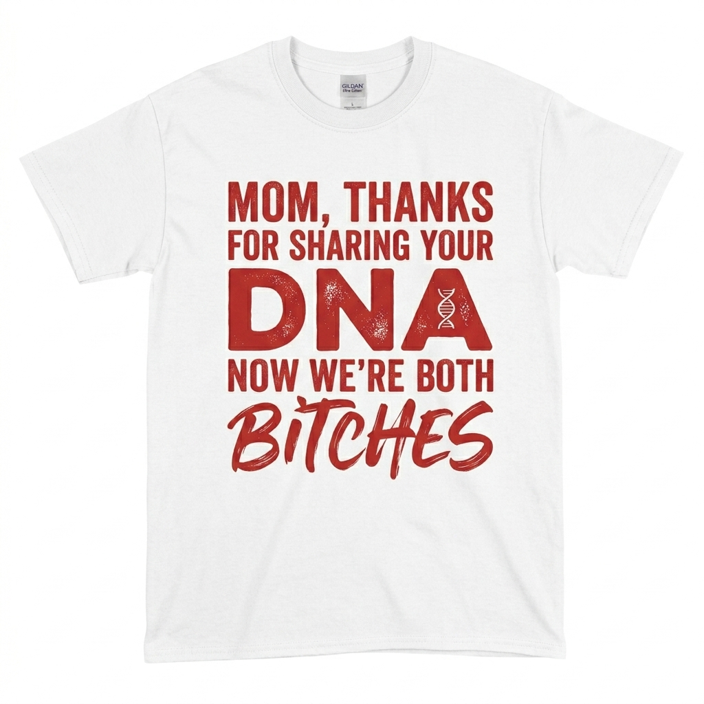 Thanks For Sharing Your DNA Now We're Both Bitches T-Shirt