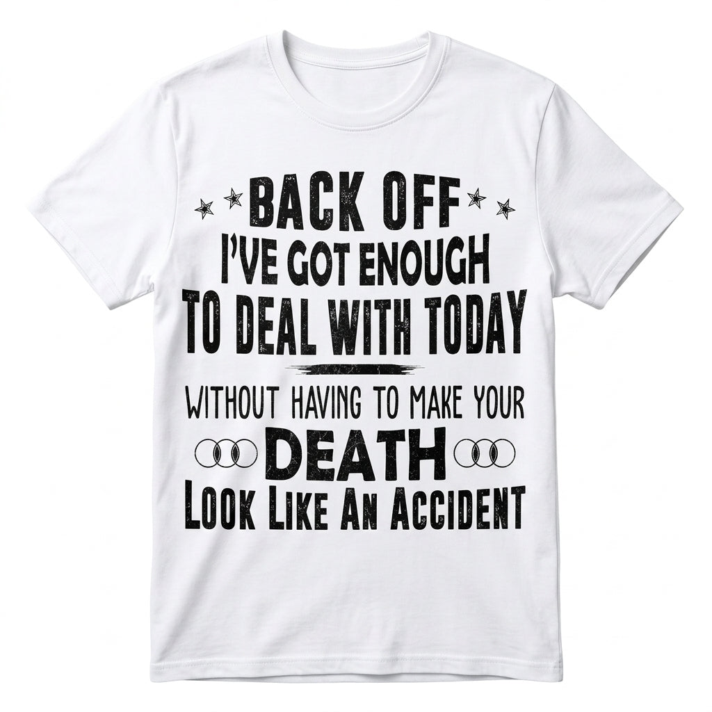 Back Off I've Got Enough To Deal With T-Shirt