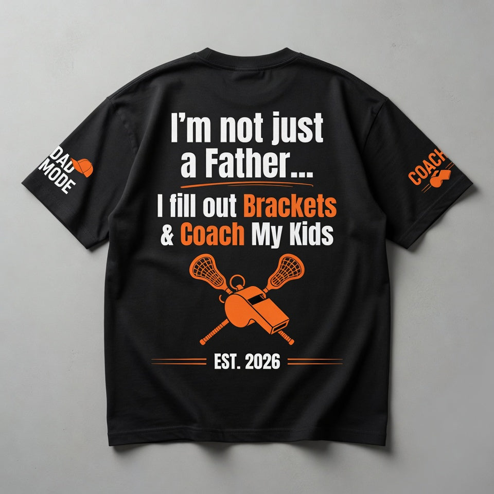 Lacrosse Coach Dad Shirt - I'm Not Just a Father, I Fill Out Brackets & Coach My Kids