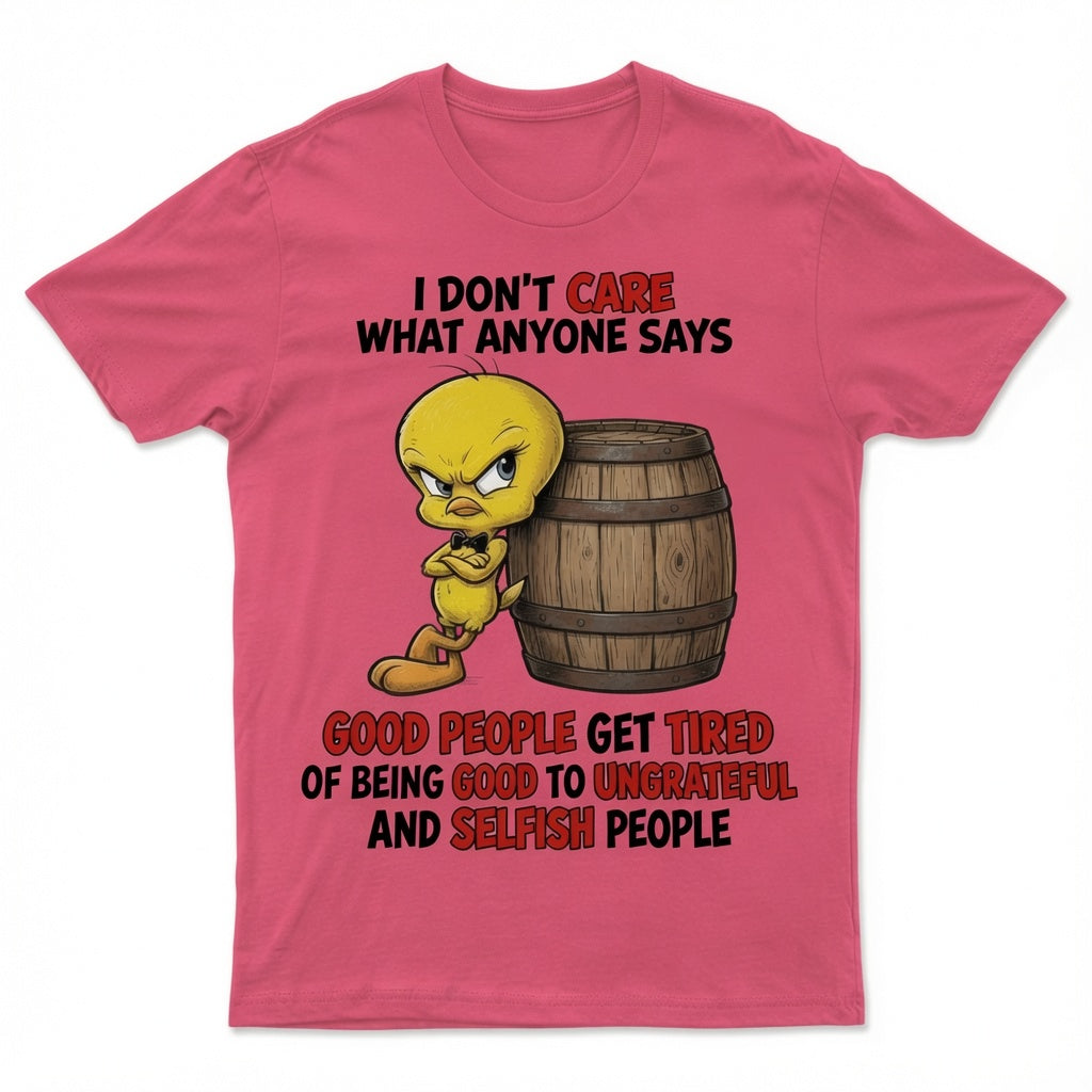 I don't care what anyone says T-shirt