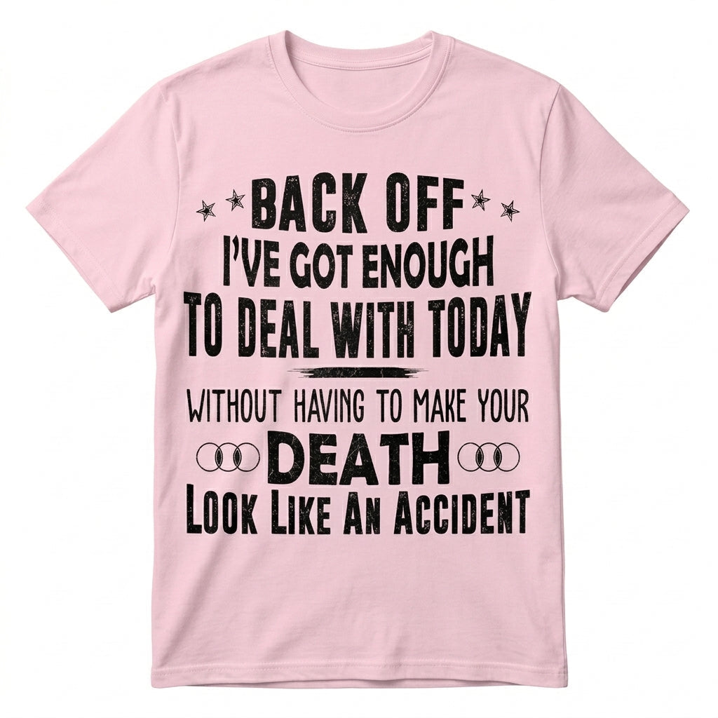 Back Off I've Got Enough To Deal With T-Shirt