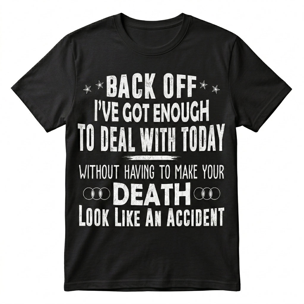 Back Off I've Got Enough To Deal With T-Shirt