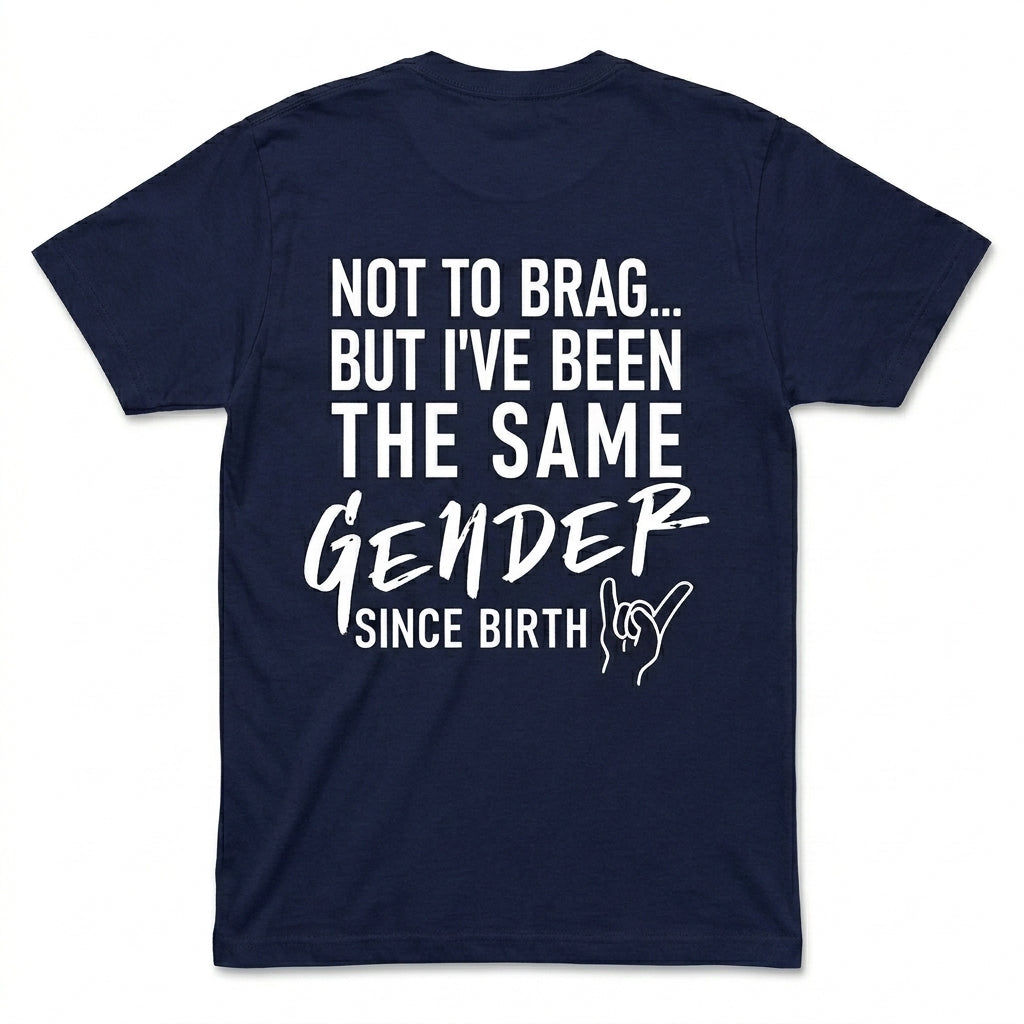 Not To Brag But I've Been The Same Gender Since Birth