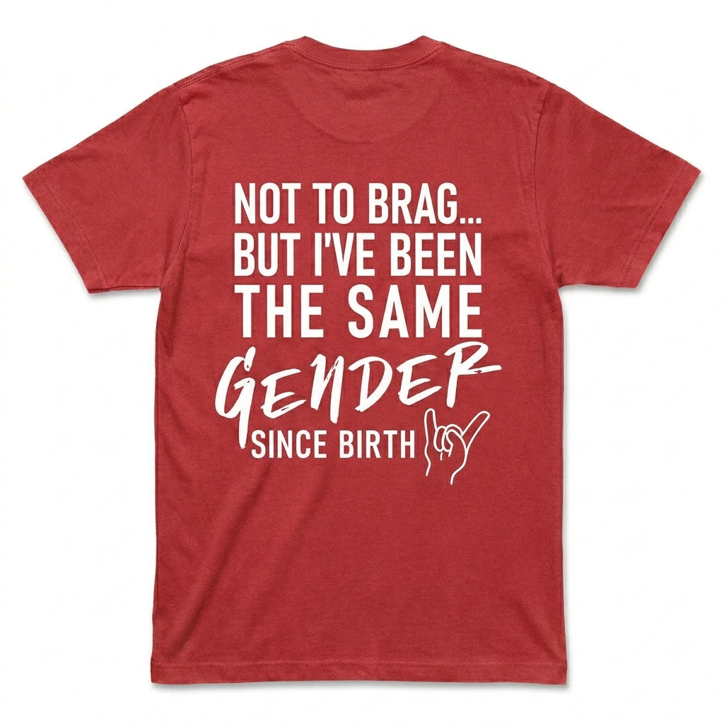 Not To Brag But I've Been The Same Gender Since Birth