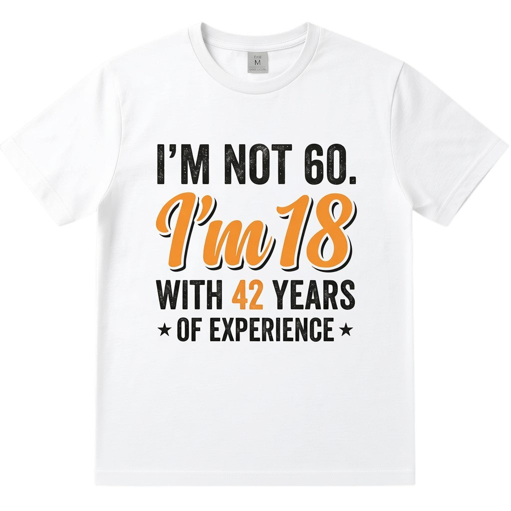 TrendyShift.Com white cotton t-shirt with I am not 60 I am 18 with 42 years of experience birthday quote print