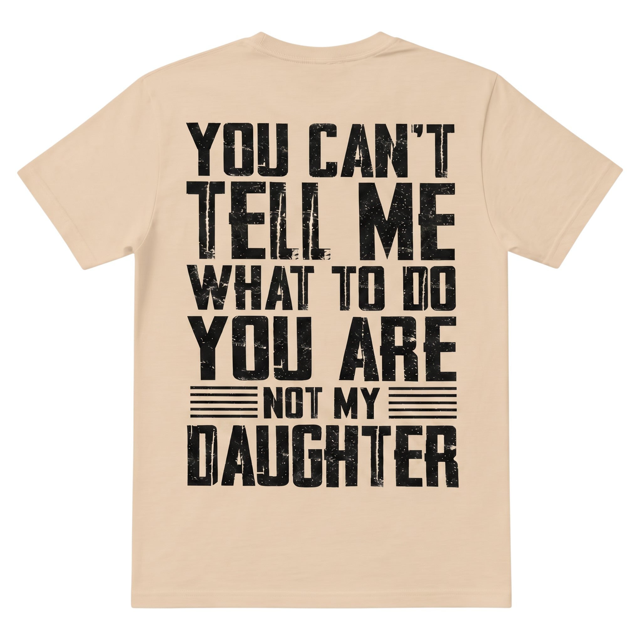 TrendyShift.Com beige cotton t-shirt with distressed black typography stating You Can't Tell Me What To Do You Are Not My Daughter