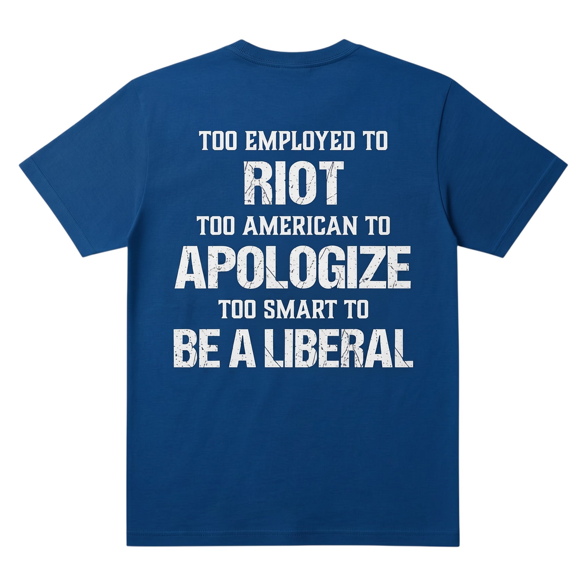 TrendyShift.Com blue t-shirt with white distressed text reading Too employed to Riot too American to apologize