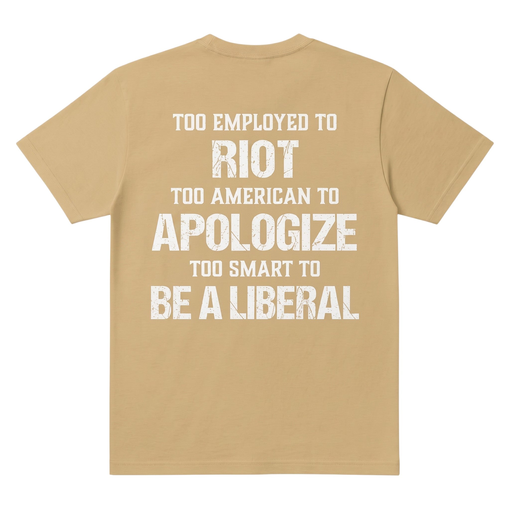 TrendyShift.Com tan t-shirt with white distressed text reading Too employed to Riot too American to apologize